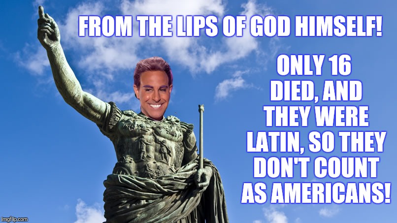 Hunger Games - Caesar Flickerman (S Tucci) Statue of Caesar | FROM THE LIPS OF GOD HIMSELF! ONLY 16 DIED, AND THEY WERE LATIN, SO THEY DON'T COUNT AS AMERICANS! | image tagged in hunger games - caesar flickerman s tucci statue of caesar | made w/ Imgflip meme maker