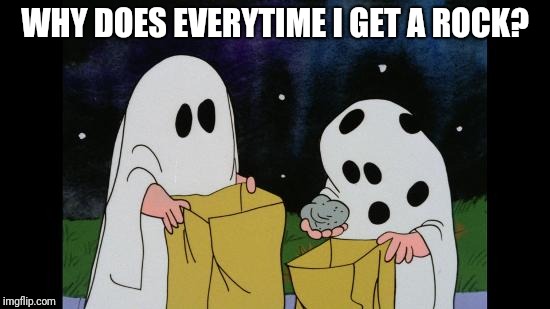 Charlie Brown Halloween Rock | WHY DOES EVERYTIME I GET A ROCK? | image tagged in charlie brown halloween rock,halloween,peanuts,charlie brown,memes | made w/ Imgflip meme maker