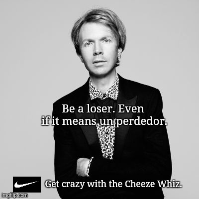 Shave your face with some mace.  | Be a loser. Even if it means un perdedor. Get crazy with the Cheeze Whiz. | image tagged in beck,nike,colin kaepernick,freedom,protest | made w/ Imgflip meme maker