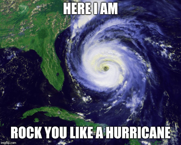 hurricane | HERE I AM ROCK YOU LIKE A HURRICANE | image tagged in hurricane | made w/ Imgflip meme maker