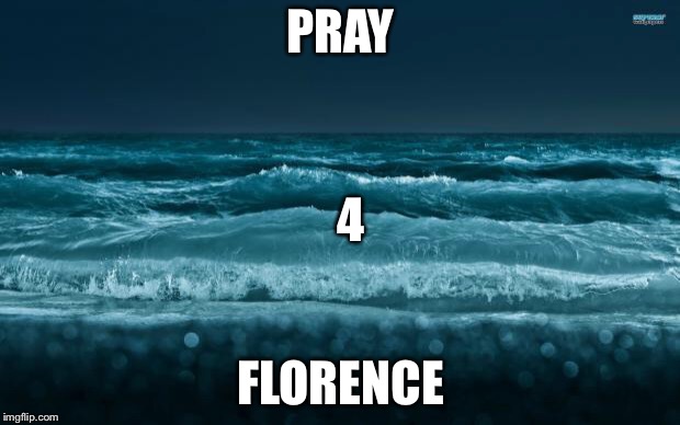 Pray 4 Florence | PRAY; 4; FLORENCE | image tagged in hurricaneflorence,pray4florence,florence | made w/ Imgflip meme maker