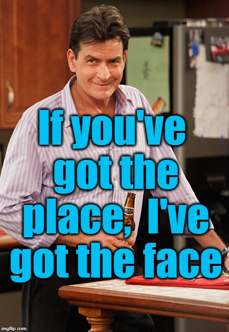 smile | If you've got the place,  I've got the face | image tagged in drunk | made w/ Imgflip meme maker