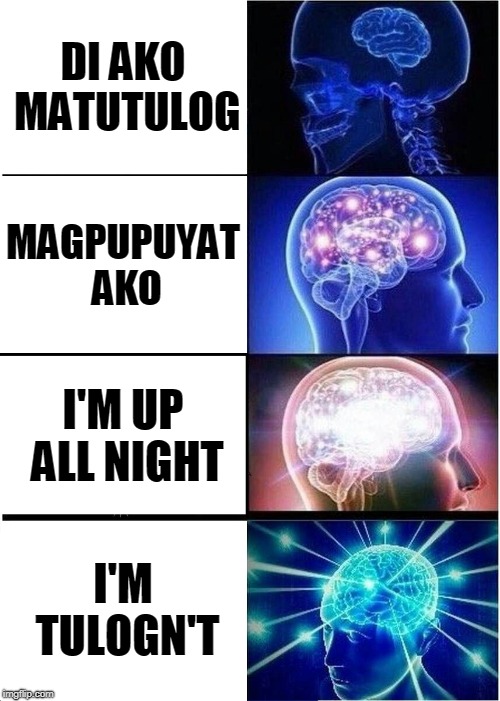 Expanding Brain | DI AKO MATUTULOG; MAGPUPUYAT AKO; I'M UP ALL NIGHT; I'M TULOGN'T | image tagged in memes,expanding brain | made w/ Imgflip meme maker