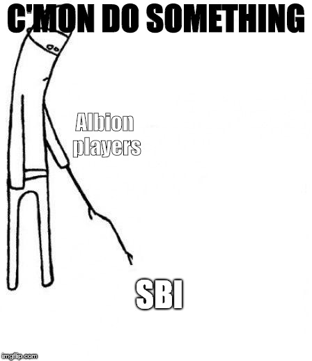 c'mon do something | C'MON DO SOMETHING; Albion players; SBI | image tagged in c'mon do something | made w/ Imgflip meme maker