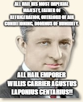ALL HAIL HIS MOST IMPERIAL MAJESTY, FATHER OF REFRIGERATION, OVERLORD OF AIR CONDITIONING, DOMINUS OF HUMIDITY. ALL HAIL EMPORER WILLIS CARRIER AGUSTUS LAPONIUS CENTARIUS!! | image tagged in air conditioner | made w/ Imgflip meme maker