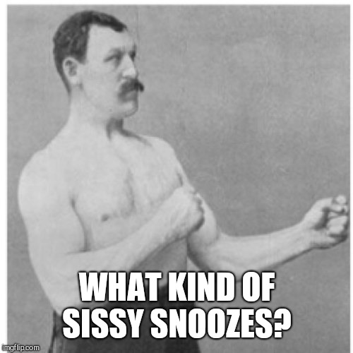Overly Manly Man Meme | WHAT KIND OF SISSY SNOOZES? | image tagged in memes,overly manly man | made w/ Imgflip meme maker