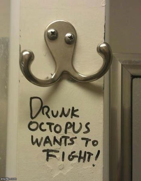 A Repost Of My Most Popular Meme! | image tagged in drunk octopus wants to fight,memes,funny | made w/ Imgflip meme maker