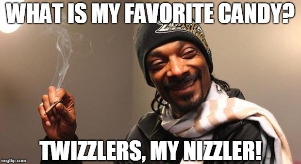 Fo shizzle | WHAT IS MY FAVORITE CANDY? TWIZZLERS, MY NIZZLER! | image tagged in snoop dogg,candy | made w/ Imgflip meme maker
