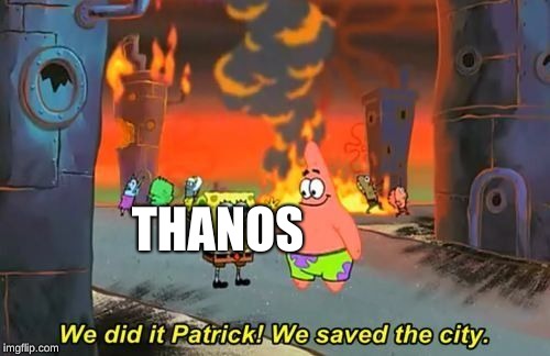 We Did it Patrick | THANOS | image tagged in we did it patrick | made w/ Imgflip meme maker