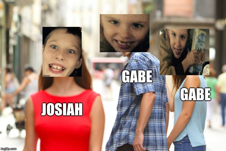 Distracted Boyfriend | GABE; GABE; JOSIAH | image tagged in memes,distracted boyfriend | made w/ Imgflip meme maker