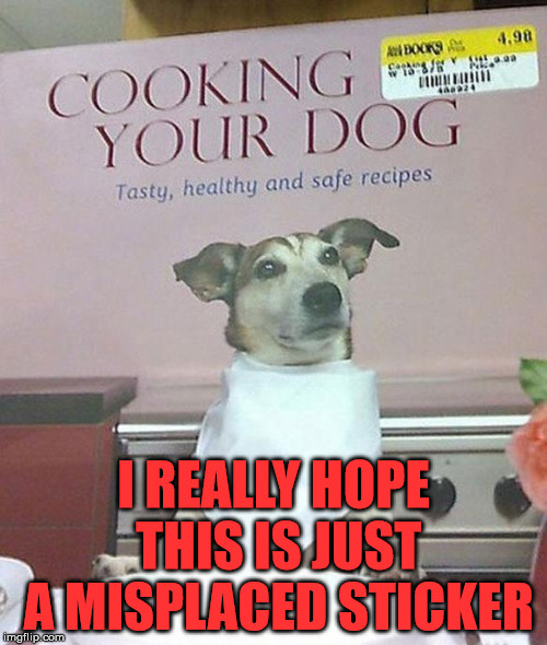 Reminds me of a twilight zone episode | I REALLY HOPE THIS IS JUST A MISPLACED STICKER | image tagged in memes,funny memes,books,dogs,ive made a huge mistake,play on words | made w/ Imgflip meme maker