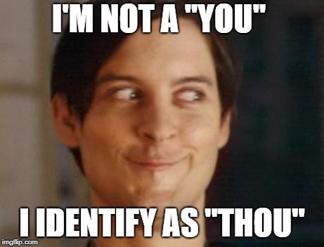 Spiderman Peter Parker Meme | I'M NOT A "YOU" I IDENTIFY AS "THOU" | image tagged in memes,spiderman peter parker | made w/ Imgflip meme maker
