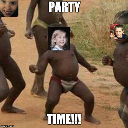 Third World Success Kid | PARTY; TIME!!! | image tagged in memes,third world success kid | made w/ Imgflip meme maker