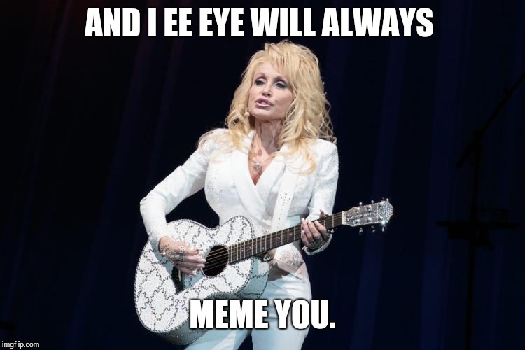 Dolly Parton y su flying guitar | AND I EE EYE WILL ALWAYS; MEME YOU. | image tagged in dolly parton y su flying guitar | made w/ Imgflip meme maker