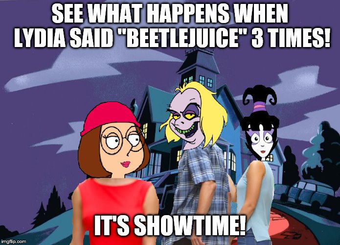 Lydia said "Beetlejuice" 3 Times and ended up in a meme with Meg Griffin. | SEE WHAT HAPPENS WHEN LYDIA SAID "BEETLEJUICE" 3 TIMES! IT'S SHOWTIME! | image tagged in beetlejuice,meg | made w/ Imgflip meme maker