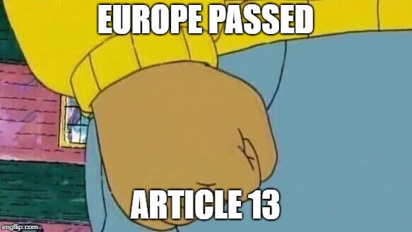 Arthur Fist Meme | EUROPE PASSED; ARTICLE 13 | image tagged in memes,arthur fist | made w/ Imgflip meme maker