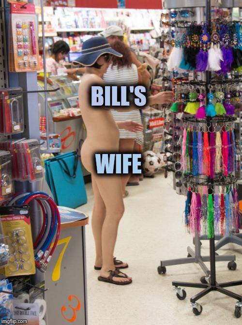 Nude shopping | BILL'S WIFE | image tagged in nude shopping | made w/ Imgflip meme maker