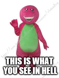 Kill it with fire | THIS IS WHAT YOU SEE IN HELL | image tagged in memes,barney,barney the dinosaur,cursed image | made w/ Imgflip meme maker