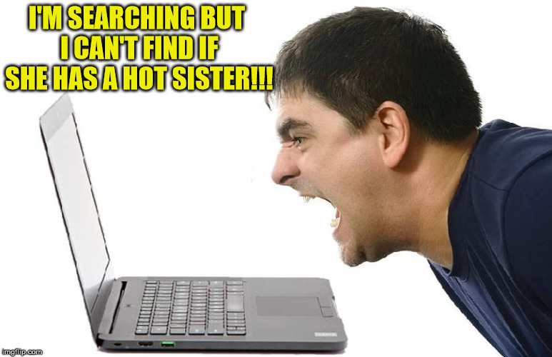 I'M SEARCHING BUT I CAN'T FIND IF SHE HAS A HOT SISTER!!! | made w/ Imgflip meme maker