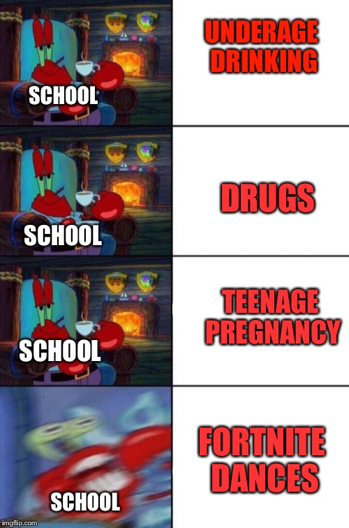 There are more important issues. | UNDERAGE DRINKING; SCHOOL; DRUGS; SCHOOL; TEENAGE PREGNANCY; SCHOOL; FORTNITE DANCES; SCHOOL | image tagged in fortnite,highschool | made w/ Imgflip meme maker