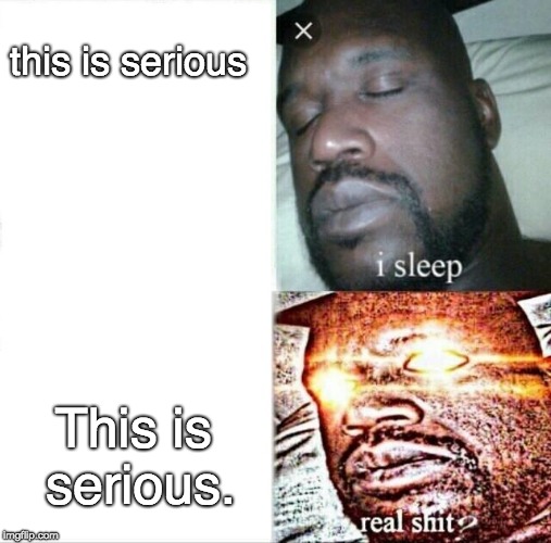 you know shit gonna get real when you see the fullstop |  this is serious; This is serious. | image tagged in memes,sleeping shaq | made w/ Imgflip meme maker