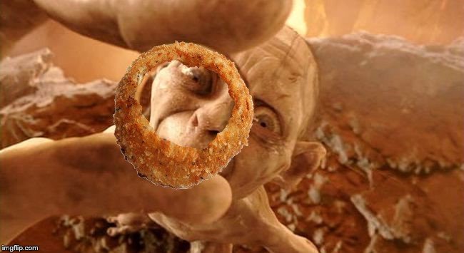 . | image tagged in gollum onion ring | made w/ Imgflip meme maker