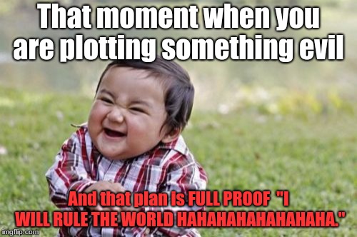 MUAWHAHAHAHAHAHAHAHAHA | That moment when you are plotting something evil; And that plan is FULL PROOF 
"I WILL RULE THE WORLD HAHAHAHAHAHAHAHA." | image tagged in memes,evil toddler | made w/ Imgflip meme maker