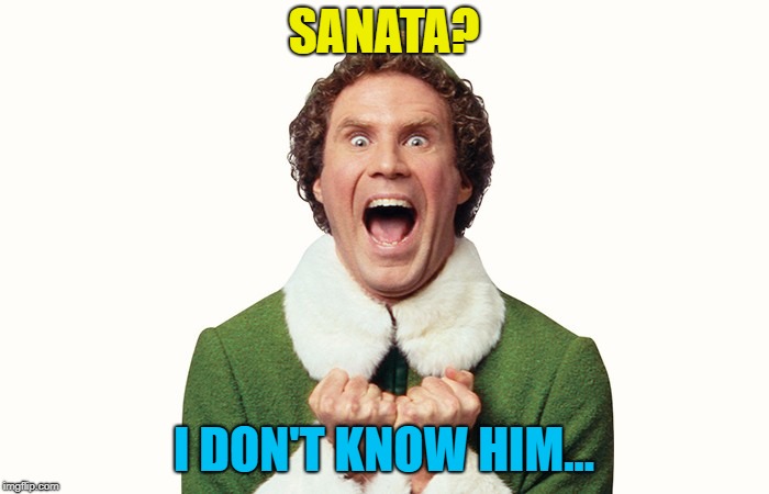 Buddy the elf excited | SANATA? I DON'T KNOW HIM... | image tagged in buddy the elf excited | made w/ Imgflip meme maker