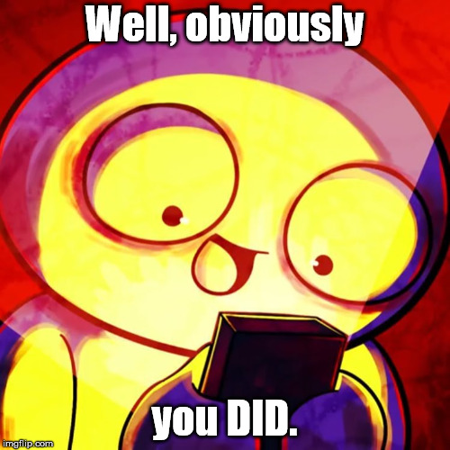Obviously, you did | Well, obviously you DID. | image tagged in obviously you did | made w/ Imgflip meme maker
