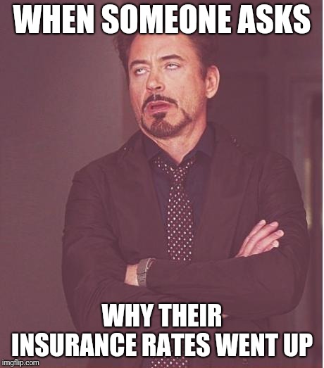 Face You Make Robert Downey Jr Meme | WHEN SOMEONE ASKS; WHY THEIR INSURANCE RATES WENT UP | image tagged in memes,face you make robert downey jr | made w/ Imgflip meme maker