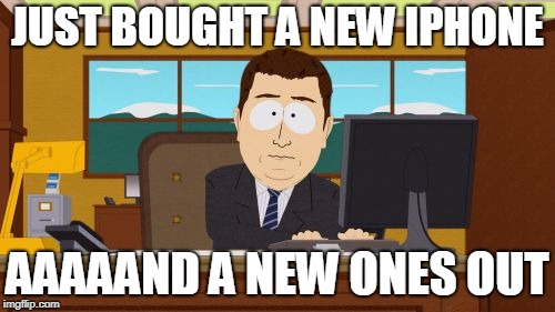 Trends die | JUST BOUGHT A NEW IPHONE; AAAAAND A NEW ONES OUT | image tagged in memes,aaaaand its gone,funny,trends,iphone x | made w/ Imgflip meme maker
