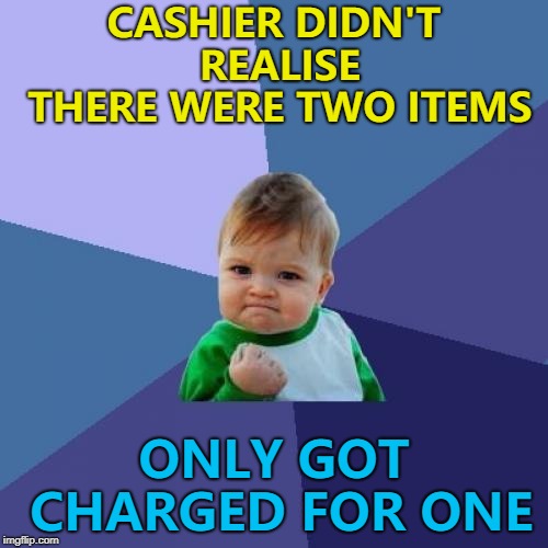 I bought two oven gloves (rock 'n' roll!) but she picked up both and scanned one... :) | CASHIER DIDN'T REALISE THERE WERE TWO ITEMS; ONLY GOT CHARGED FOR ONE | image tagged in memes,success kid,shopping,run for your life | made w/ Imgflip meme maker