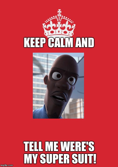 Keep Calm And Carry On Red Meme | KEEP CALM AND; TELL ME WERE'S MY SUPER SUIT! | image tagged in memes,keep calm and carry on red | made w/ Imgflip meme maker