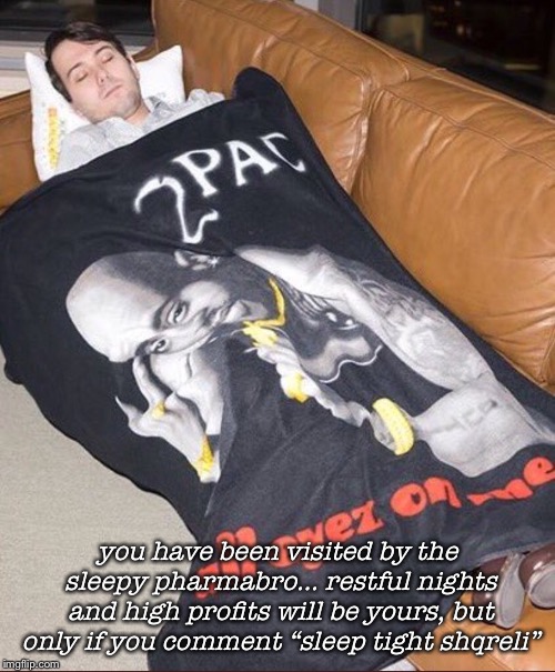 Sleep tight, shkreli | you have been visited by the sleepy pharmabro... restful nights and high profits will be yours, but only if you comment “sleep tight shqreli” | image tagged in memes,martin shkreli,sleep | made w/ Imgflip meme maker