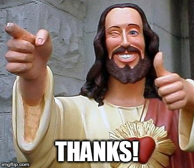 Jesus thanks you | THANKS! | image tagged in jesus thanks you | made w/ Imgflip meme maker