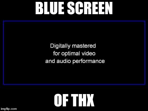 THX vs. Windows (Which is louder?) | BLUE SCREEN; OF THX | image tagged in memes,windows,loud | made w/ Imgflip meme maker