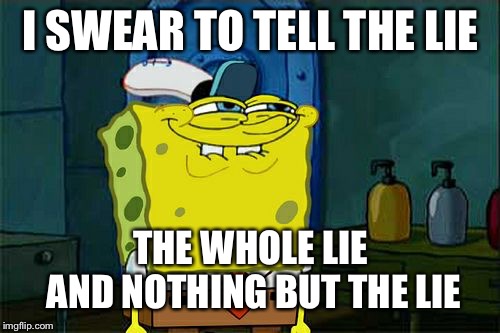 Don't You Squidward Meme | I SWEAR TO TELL THE LIE THE WHOLE LIE AND NOTHING BUT THE LIE | image tagged in memes,dont you squidward | made w/ Imgflip meme maker