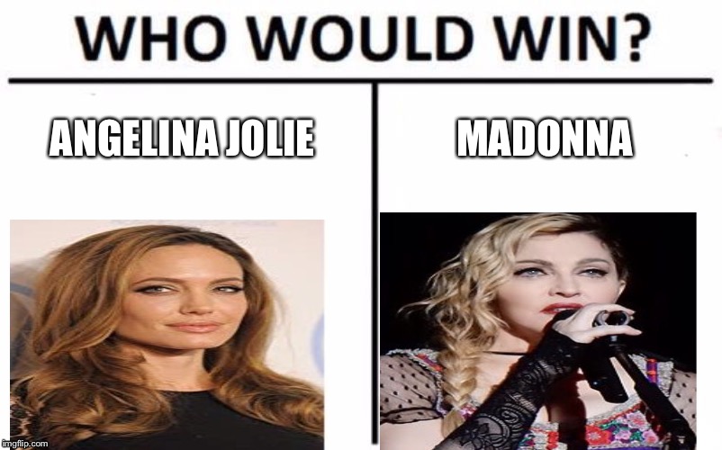 once they've got 1 kid from each continent a giant game of POKE-KID will commence.For the title of SJW of the universe. | ANGELINA JOLIE; MADONNA | image tagged in memes,who would win | made w/ Imgflip meme maker