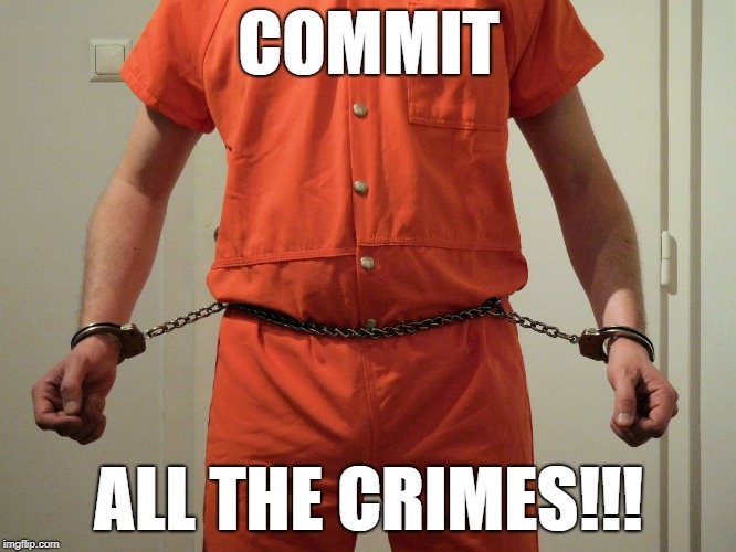 COMMIT; ALL THE CRIMES!!! | image tagged in prisoner in bellychain by rainerzufall1234 | made w/ Imgflip meme maker