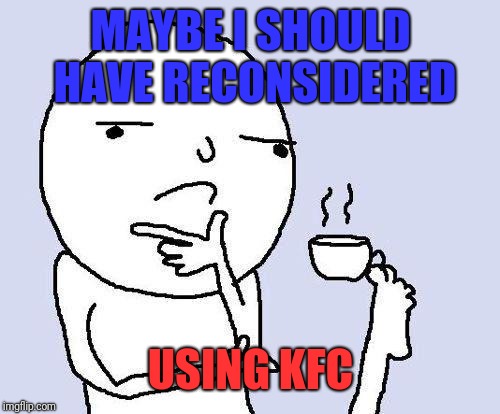 thinking meme | MAYBE I SHOULD HAVE RECONSIDERED USING KFC | image tagged in thinking meme | made w/ Imgflip meme maker