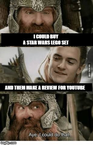 Aye, we don't have enough yet |  I COULD BUY A STAR WARS LEGO SET; AND THEM MAKE A REVIEW FOR YOUTUBE | image tagged in gimli and legolas blank,lego star wars,lego meme,star wars meme,dank memes | made w/ Imgflip meme maker