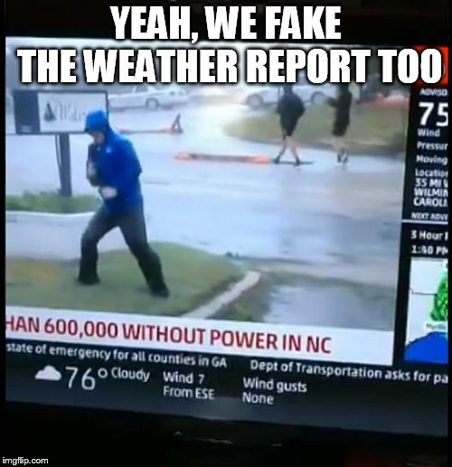 Fake Weather News | YEAH, WE FAKE THE WEATHER REPORT TOO | image tagged in fake weather news | made w/ Imgflip meme maker