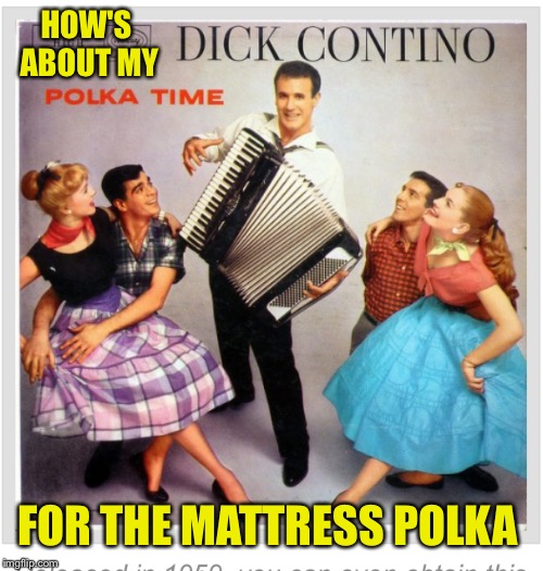 HOW'S ABOUT MY FOR THE MATTRESS POLKA | made w/ Imgflip meme maker