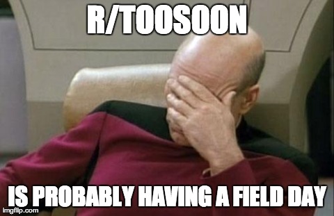Captain Picard Facepalm Meme | R/TOOSOON IS PROBABLY HAVING A FIELD DAY | image tagged in memes,captain picard facepalm | made w/ Imgflip meme maker