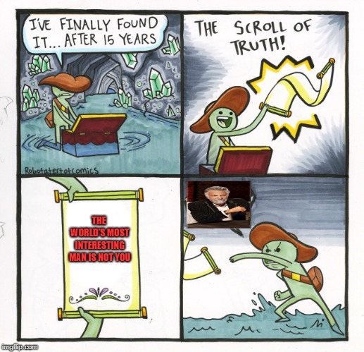 The Scroll Of Truth Meme | THE WORLD'S MOST INTERESTING MAN IS NOT YOU | image tagged in memes,the scroll of truth | made w/ Imgflip meme maker