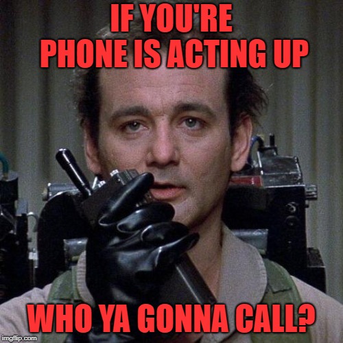 Ghostbusters  | IF YOU'RE PHONE IS ACTING UP WHO YA GONNA CALL? | image tagged in ghostbusters | made w/ Imgflip meme maker