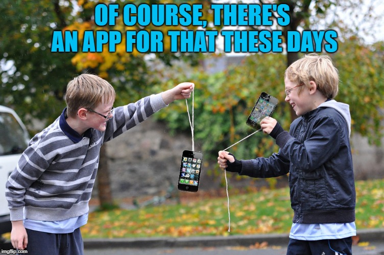 OF COURSE, THERE'S AN APP FOR THAT THESE DAYS | made w/ Imgflip meme maker