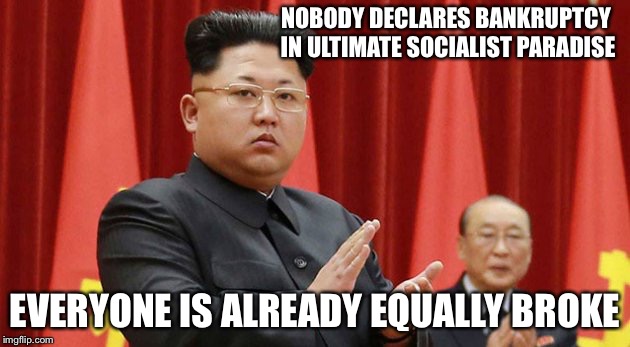 Target Kim Jong-un | NOBODY DECLARES BANKRUPTCY IN ULTIMATE SOCIALIST PARADISE EVERYONE IS ALREADY EQUALLY BROKE | image tagged in target kim jong-un | made w/ Imgflip meme maker