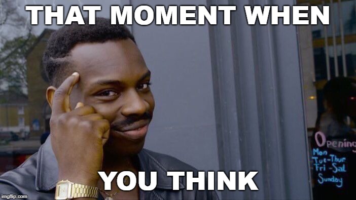 Roll Safe Think About It Meme | THAT MOMENT WHEN; YOU THINK | image tagged in memes,roll safe think about it | made w/ Imgflip meme maker