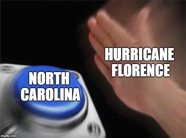 Blank Nut Button Meme | HURRICANE FLORENCE; NORTH CAROLINA | image tagged in memes,blank nut button | made w/ Imgflip meme maker